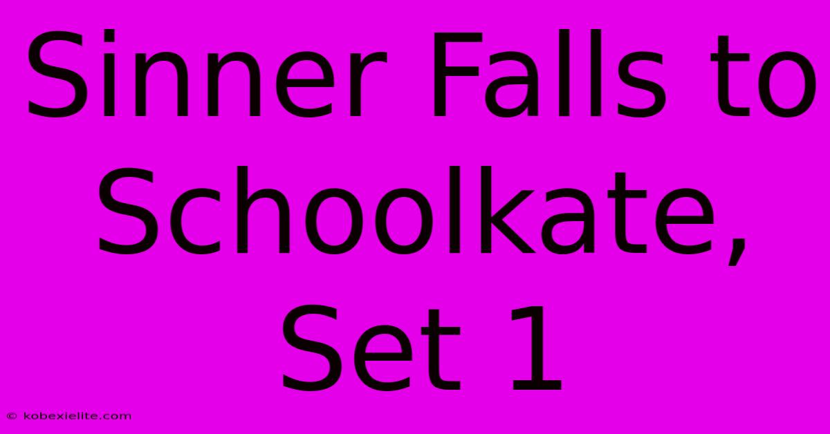 Sinner Falls To Schoolkate, Set 1