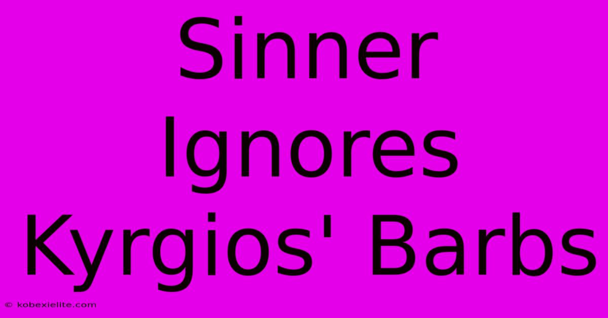 Sinner Ignores Kyrgios' Barbs