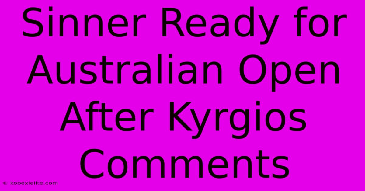 Sinner Ready For Australian Open After Kyrgios Comments