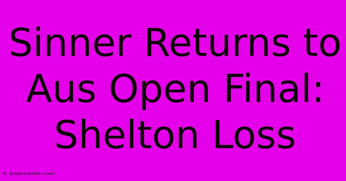 Sinner Returns To Aus Open Final: Shelton Loss