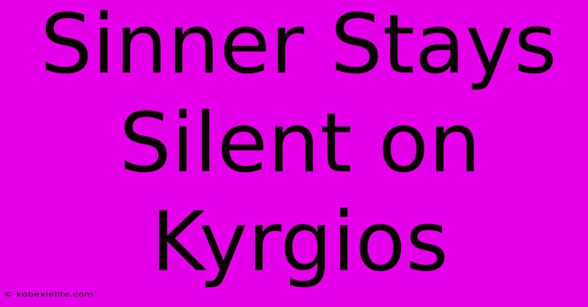 Sinner Stays Silent On Kyrgios