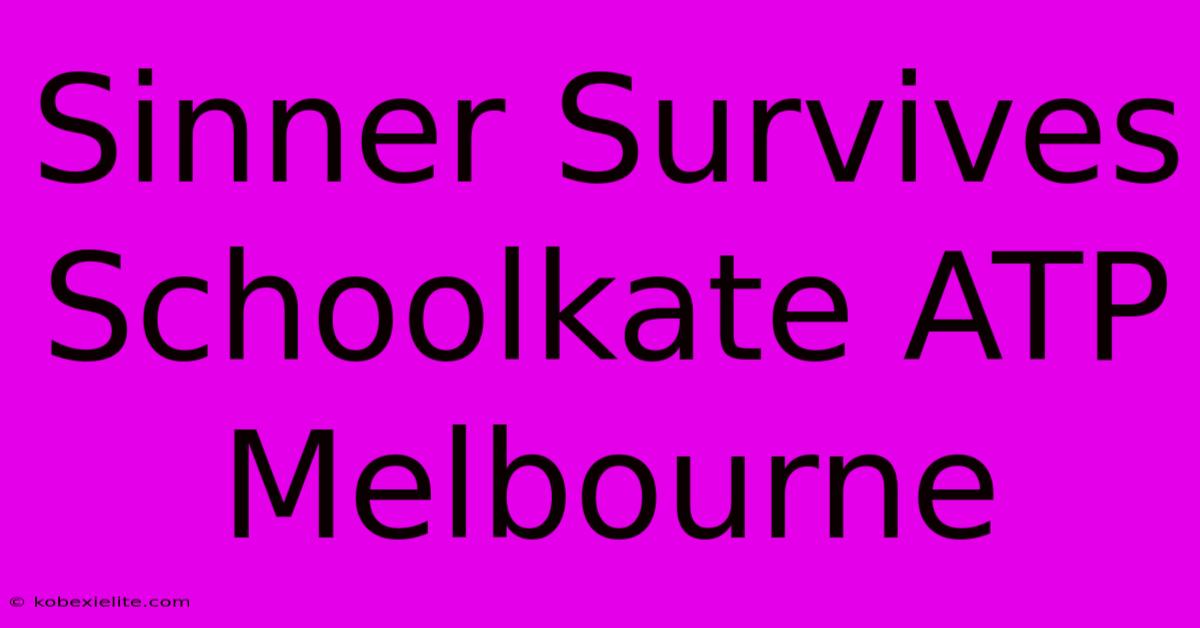 Sinner Survives Schoolkate ATP Melbourne