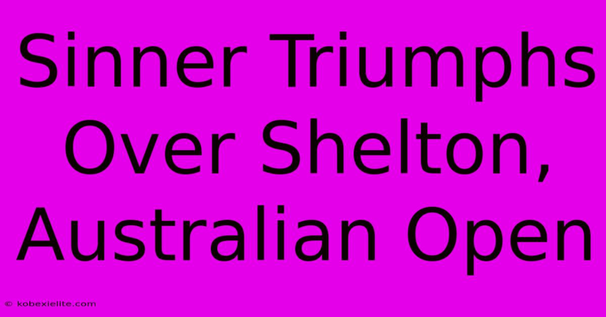 Sinner Triumphs Over Shelton, Australian Open