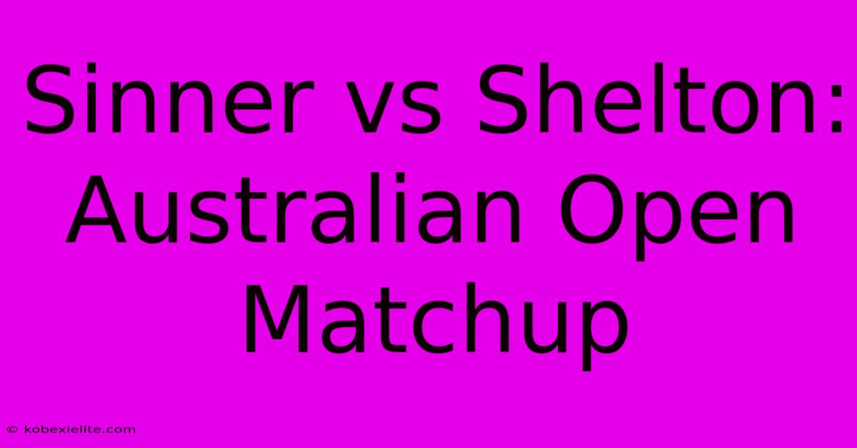 Sinner Vs Shelton: Australian Open Matchup