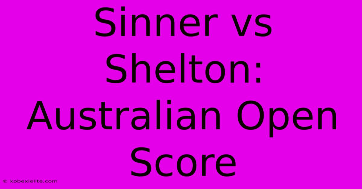 Sinner Vs Shelton: Australian Open Score