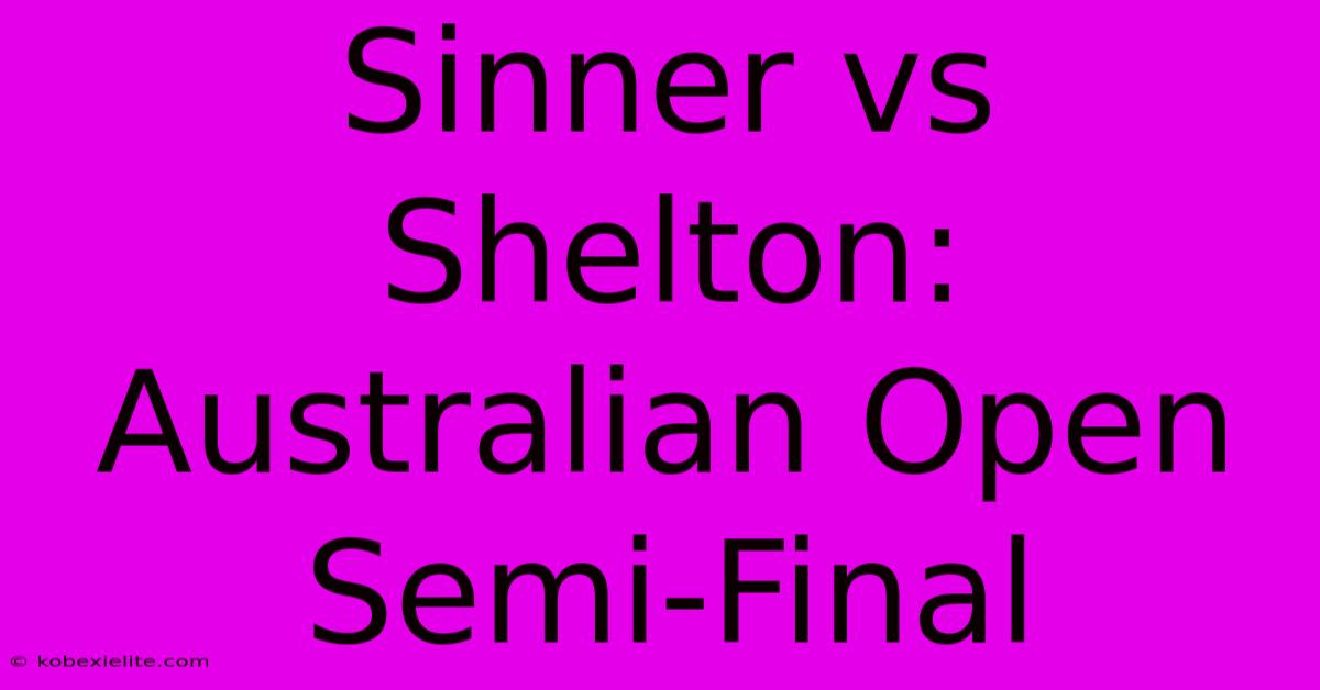 Sinner Vs Shelton: Australian Open Semi-Final