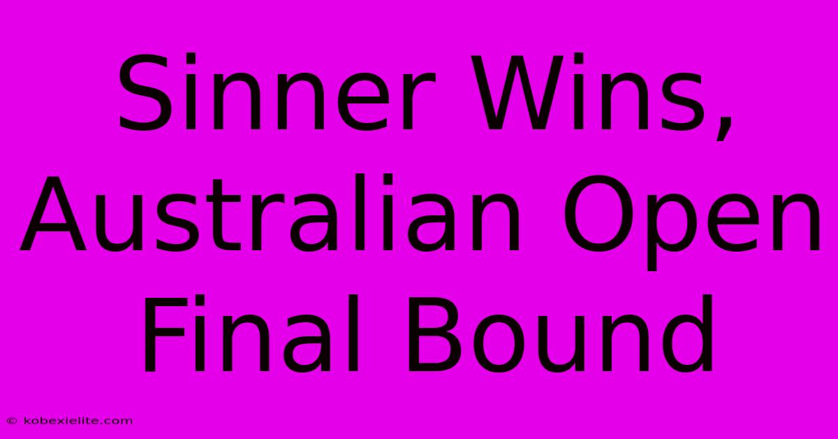 Sinner Wins, Australian Open Final Bound