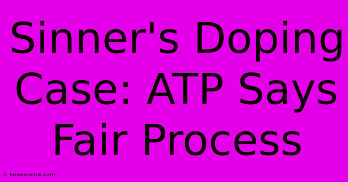 Sinner's Doping Case: ATP Says Fair Process