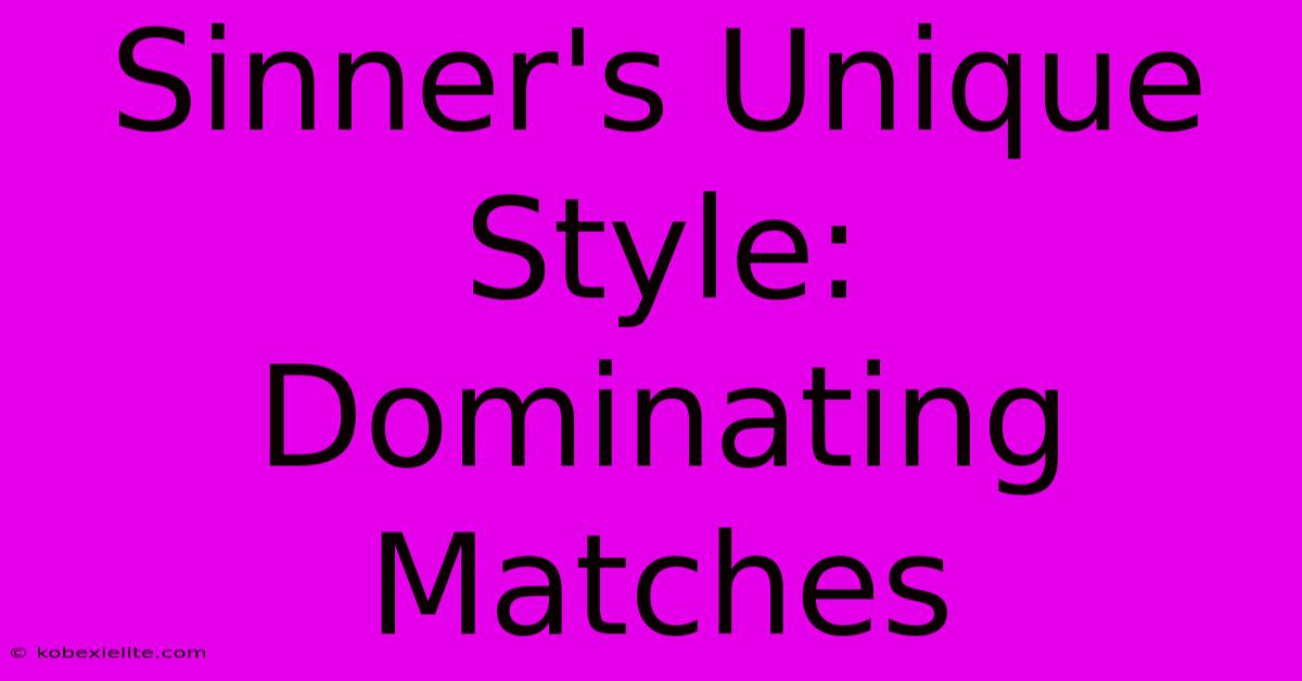 Sinner's Unique Style:  Dominating Matches