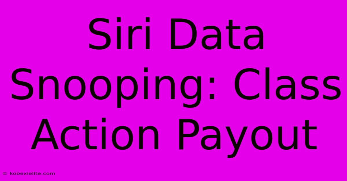 Siri Data Snooping: Class Action Payout