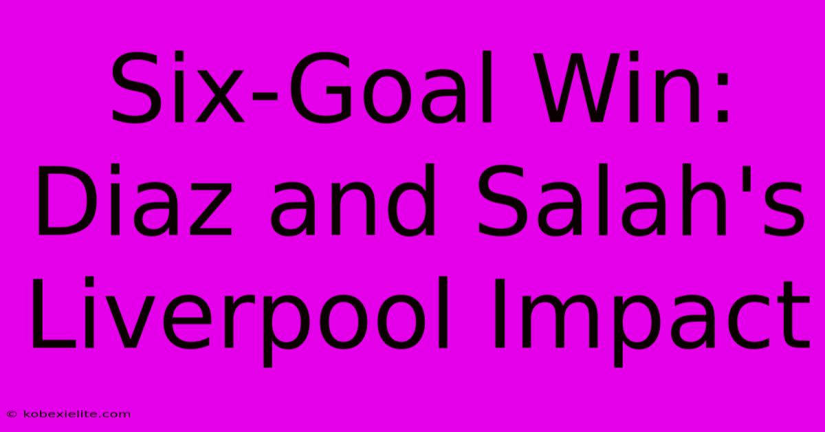 Six-Goal Win: Diaz And Salah's Liverpool Impact