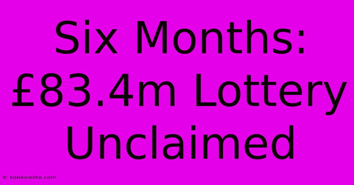 Six Months:  £83.4m Lottery Unclaimed