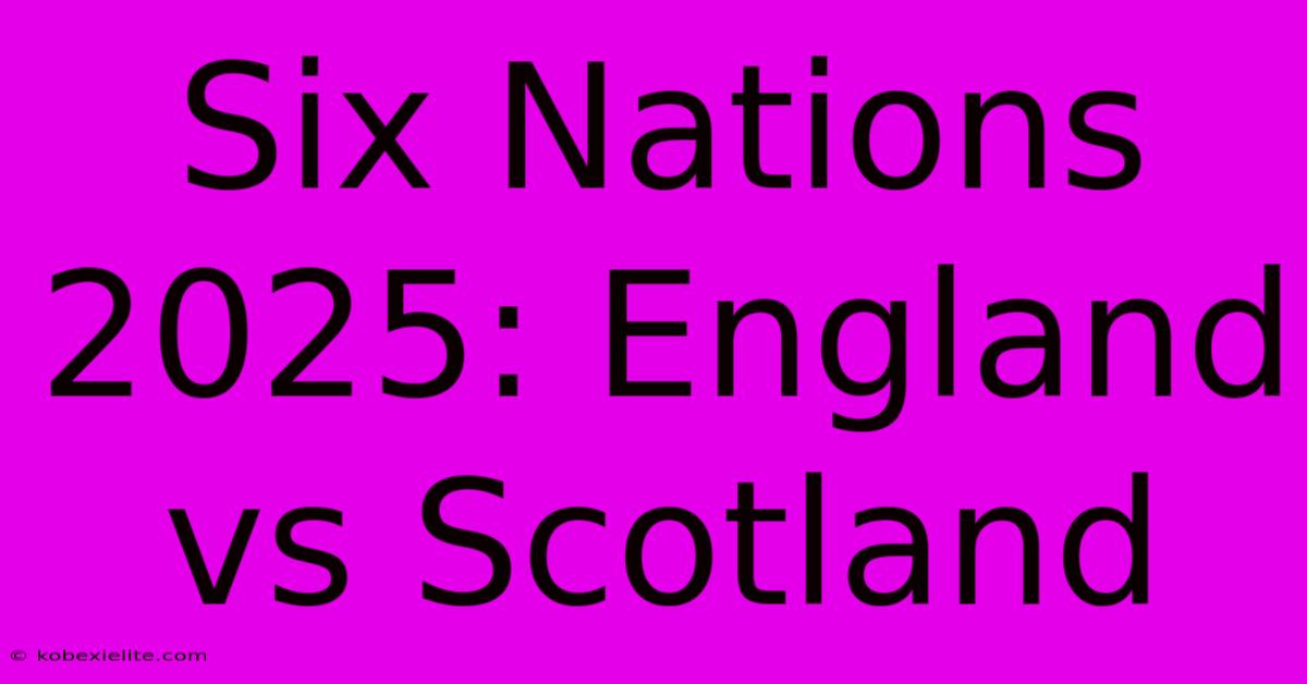 Six Nations 2025: England Vs Scotland