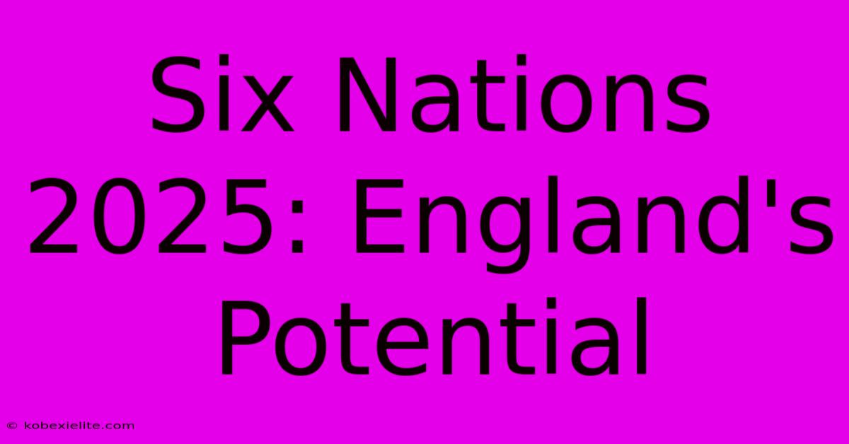 Six Nations 2025: England's Potential