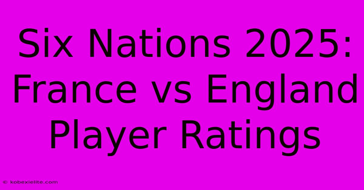 Six Nations 2025: France Vs England Player Ratings