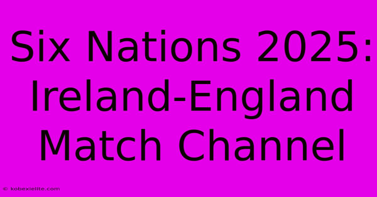 Six Nations 2025: Ireland-England Match Channel