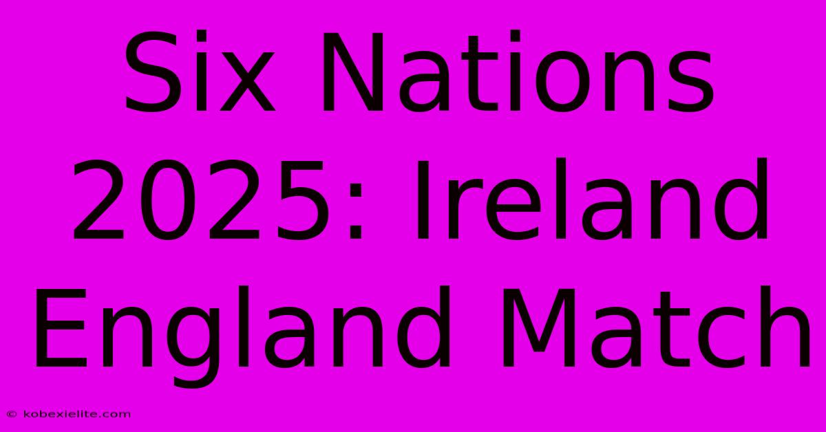 Six Nations 2025: Ireland England Match