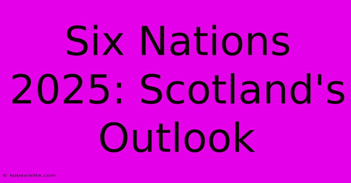 Six Nations 2025: Scotland's Outlook