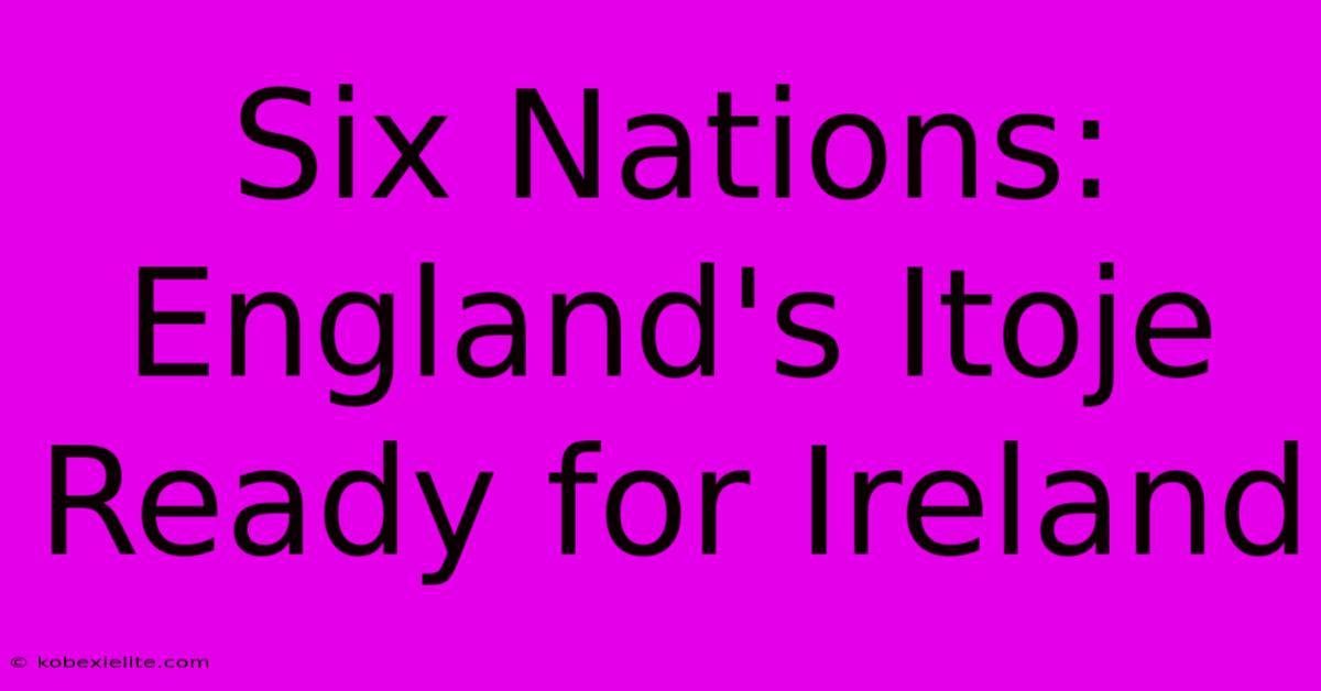 Six Nations: England's Itoje Ready For Ireland