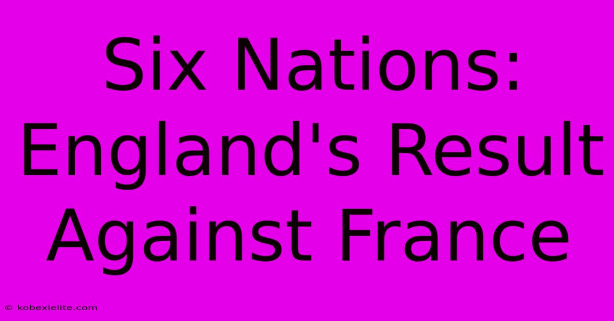 Six Nations: England's Result Against France