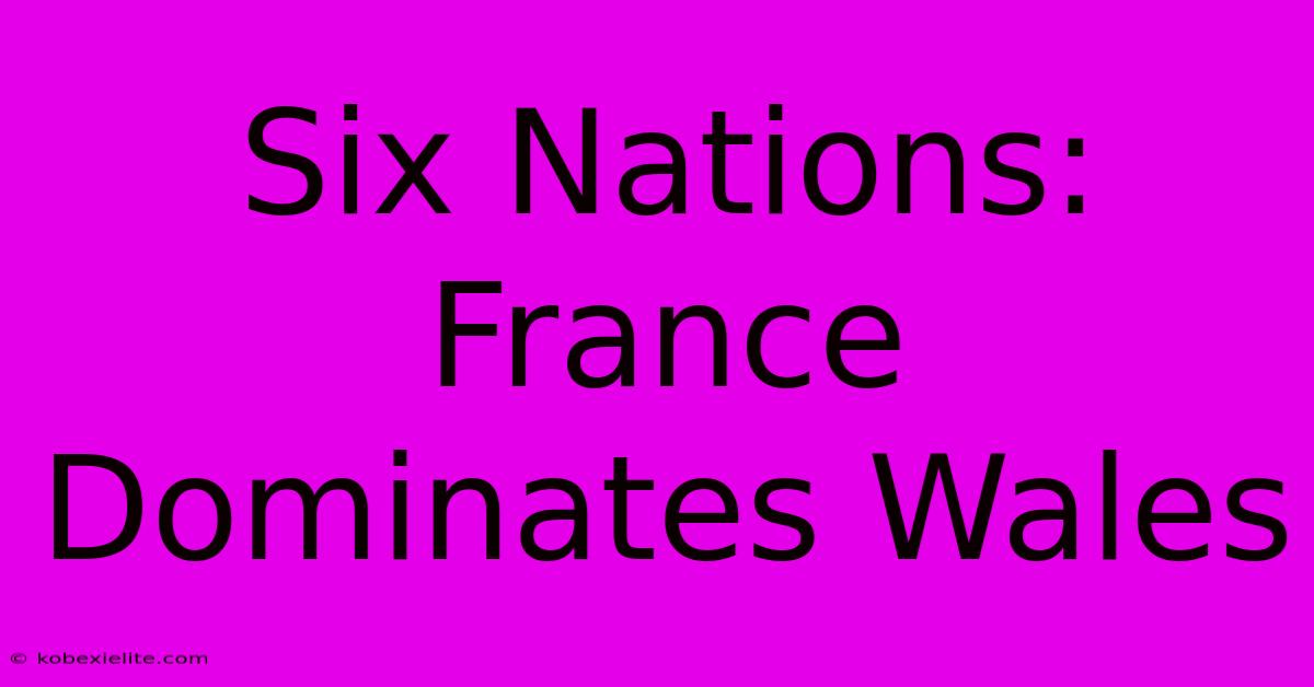 Six Nations: France Dominates Wales