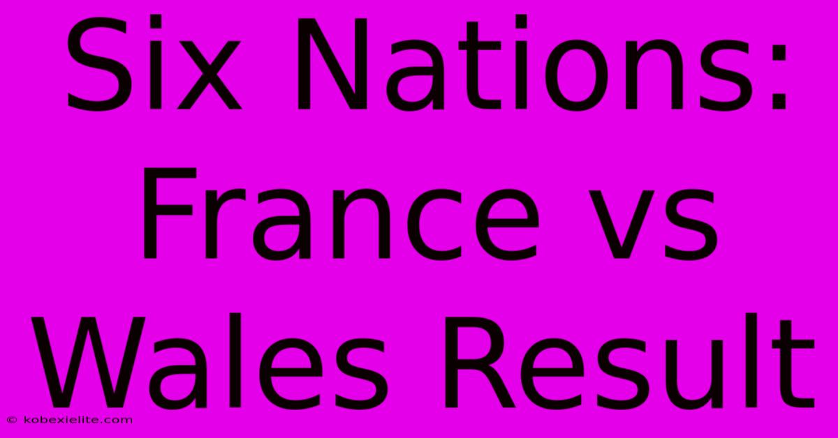 Six Nations: France Vs Wales Result