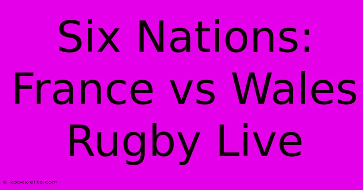 Six Nations: France Vs Wales Rugby Live