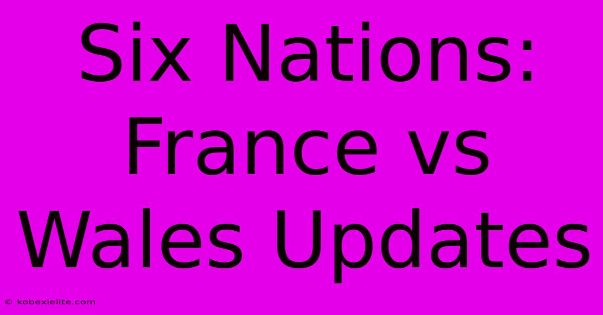 Six Nations: France Vs Wales Updates