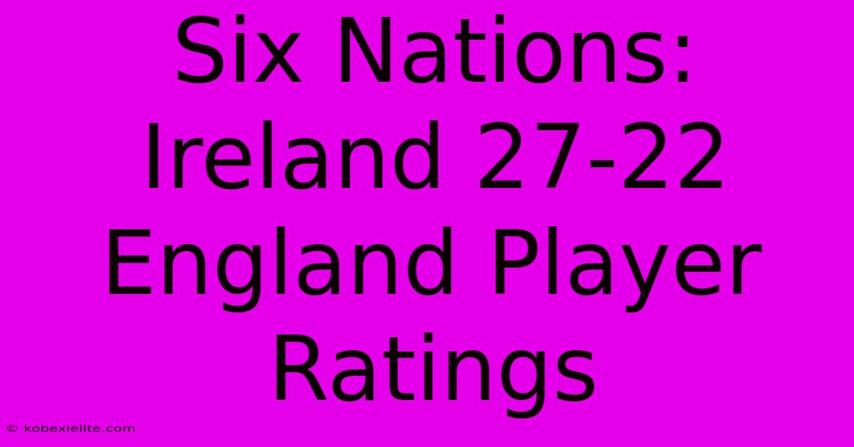 Six Nations: Ireland 27-22 England Player Ratings