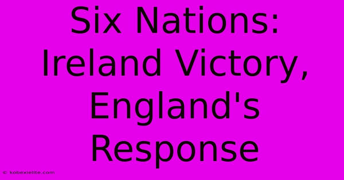 Six Nations: Ireland Victory, England's Response