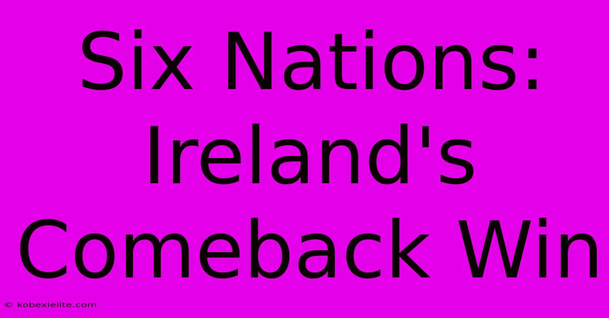 Six Nations: Ireland's Comeback Win