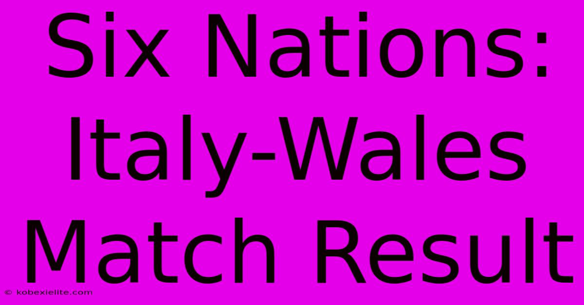 Six Nations: Italy-Wales Match Result