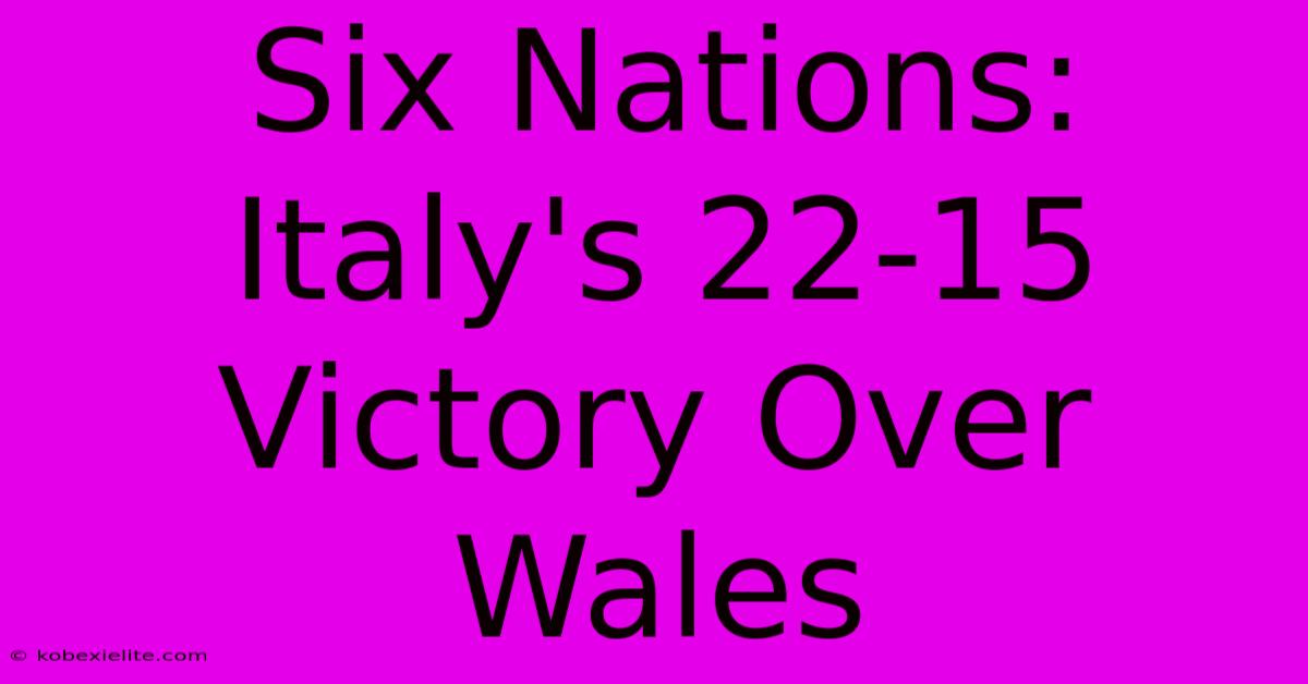 Six Nations: Italy's 22-15 Victory Over Wales