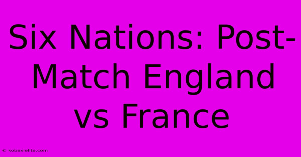 Six Nations: Post-Match England Vs France