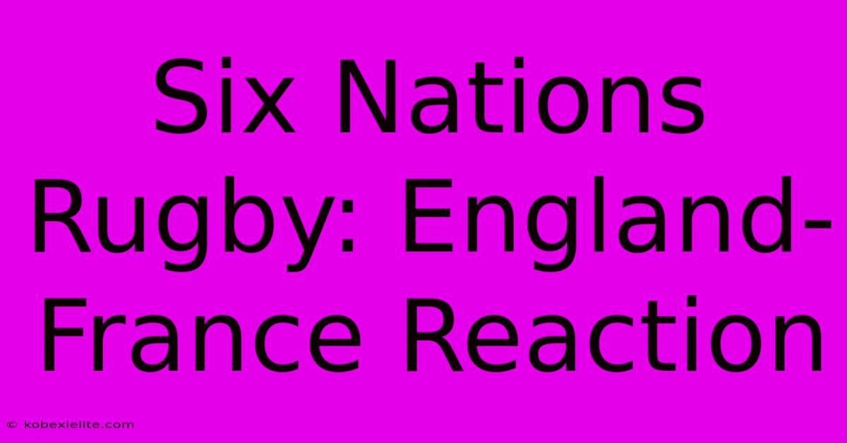 Six Nations Rugby: England-France Reaction