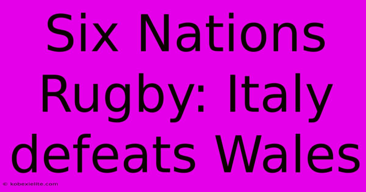 Six Nations Rugby: Italy Defeats Wales