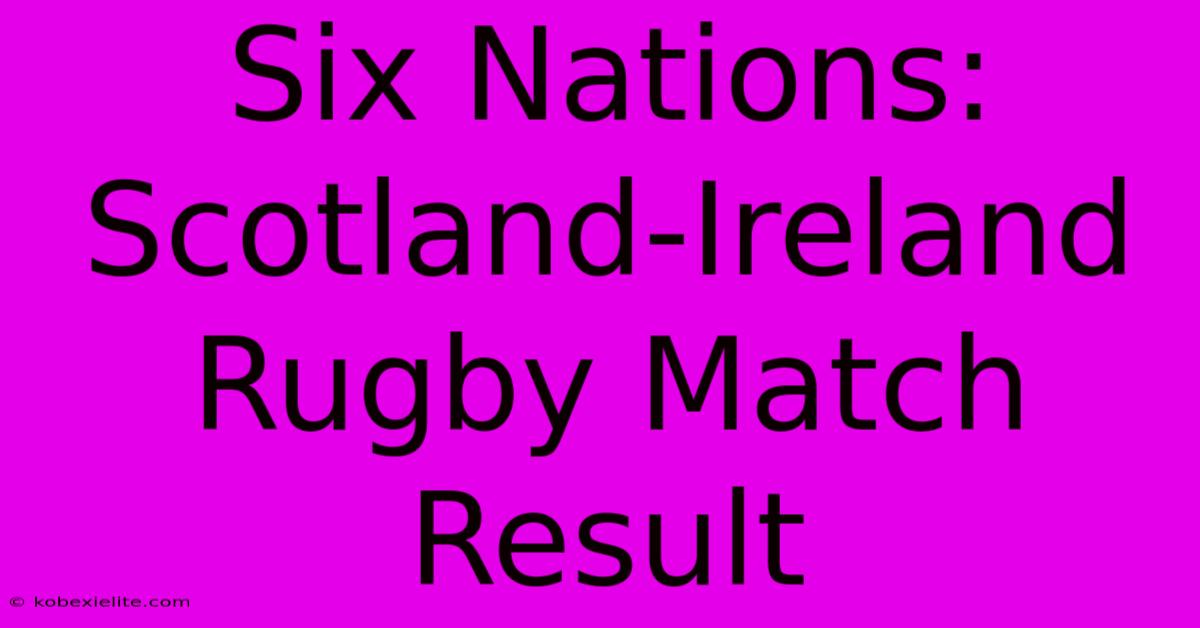 Six Nations: Scotland-Ireland Rugby Match Result