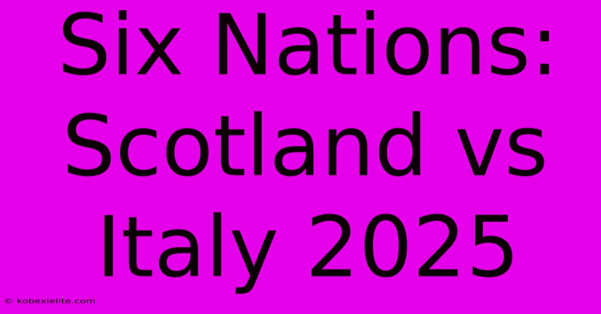 Six Nations: Scotland Vs Italy 2025