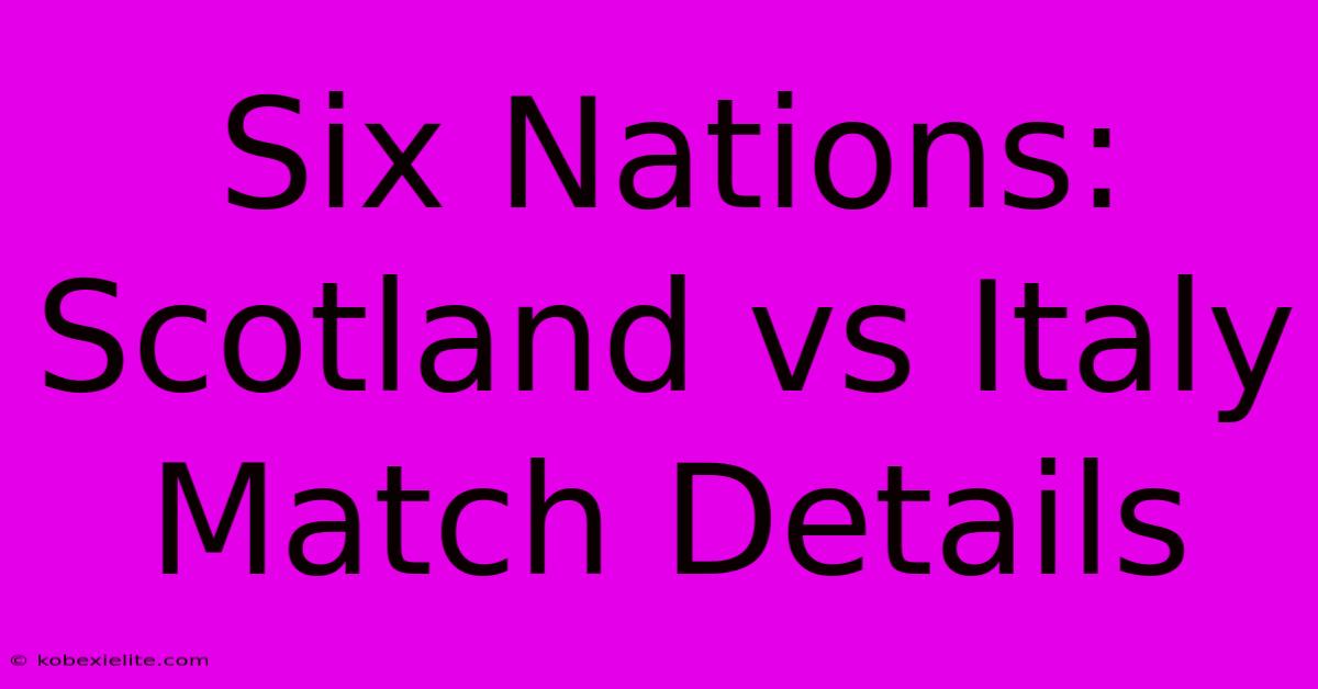 Six Nations: Scotland Vs Italy Match Details