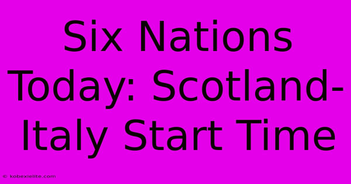 Six Nations Today: Scotland-Italy Start Time