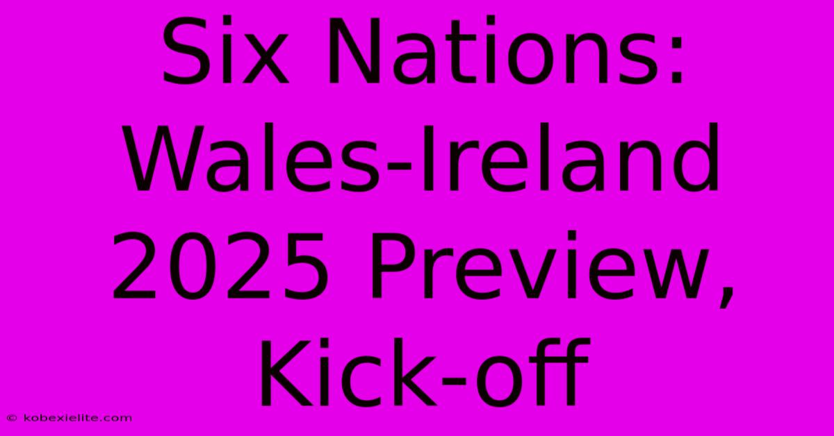 Six Nations: Wales-Ireland 2025 Preview, Kick-off