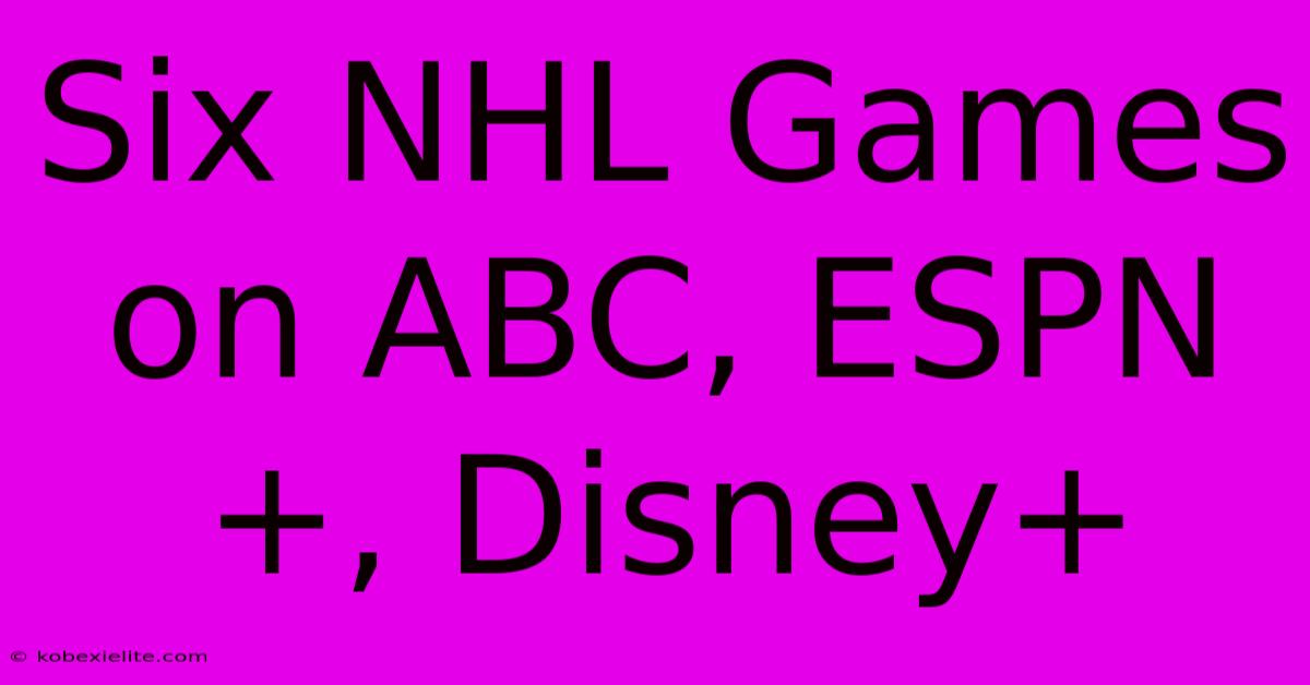 Six NHL Games On ABC, ESPN+, Disney+