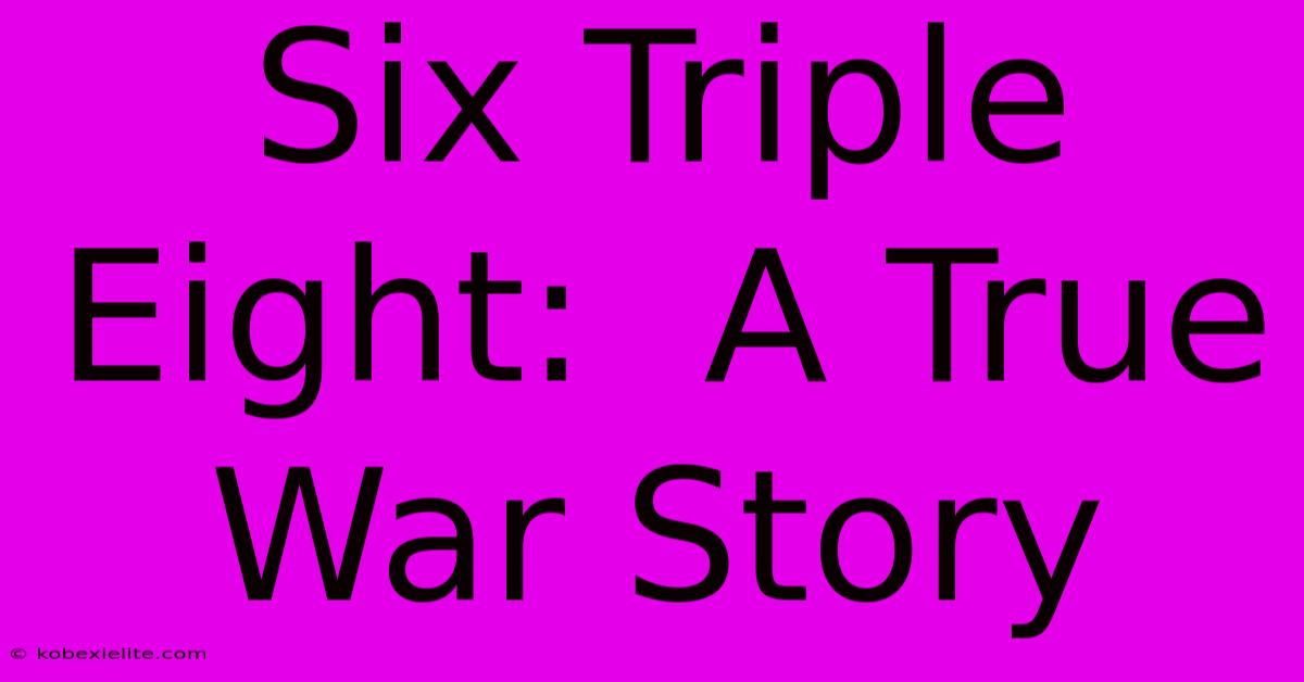 Six Triple Eight:  A True War Story