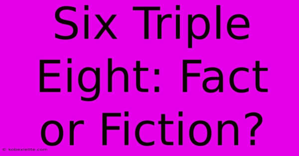 Six Triple Eight: Fact Or Fiction?