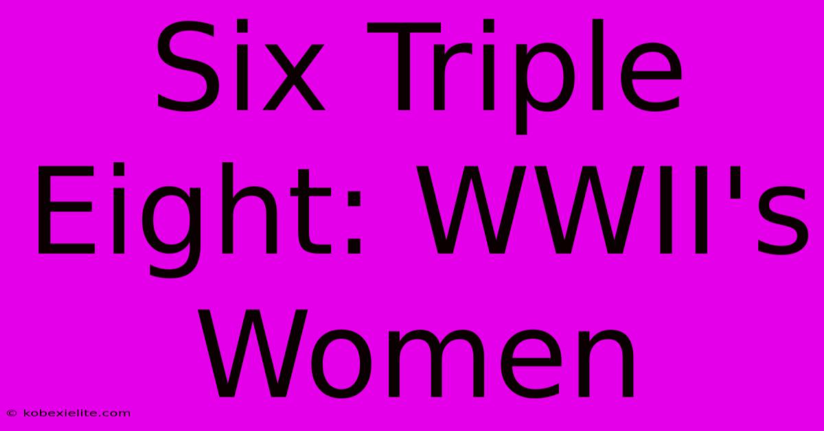 Six Triple Eight: WWII's Women