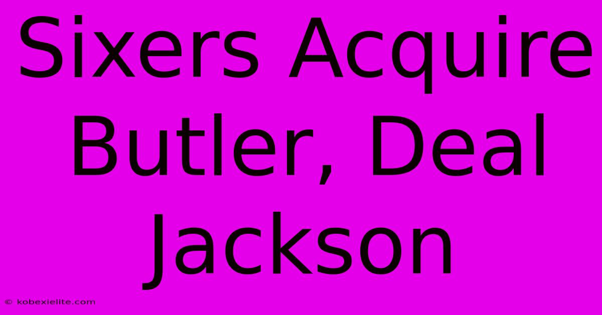 Sixers Acquire Butler, Deal Jackson