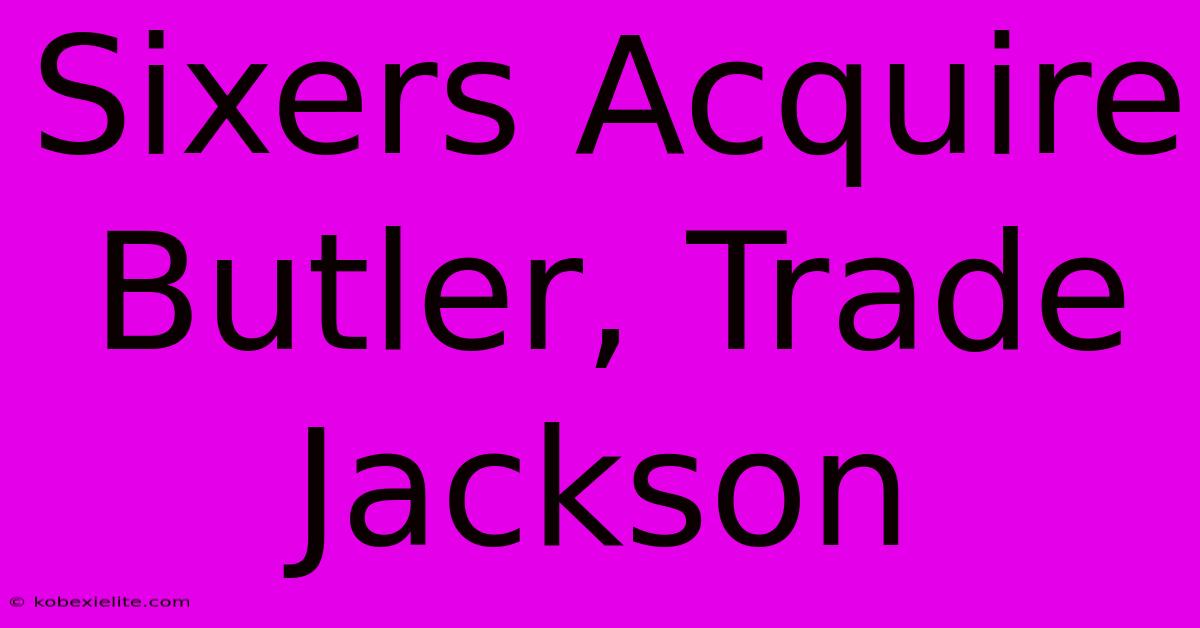 Sixers Acquire Butler, Trade Jackson