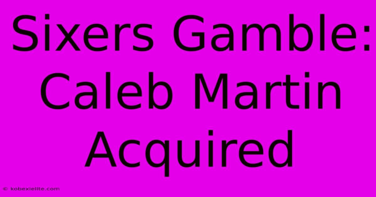 Sixers Gamble: Caleb Martin Acquired