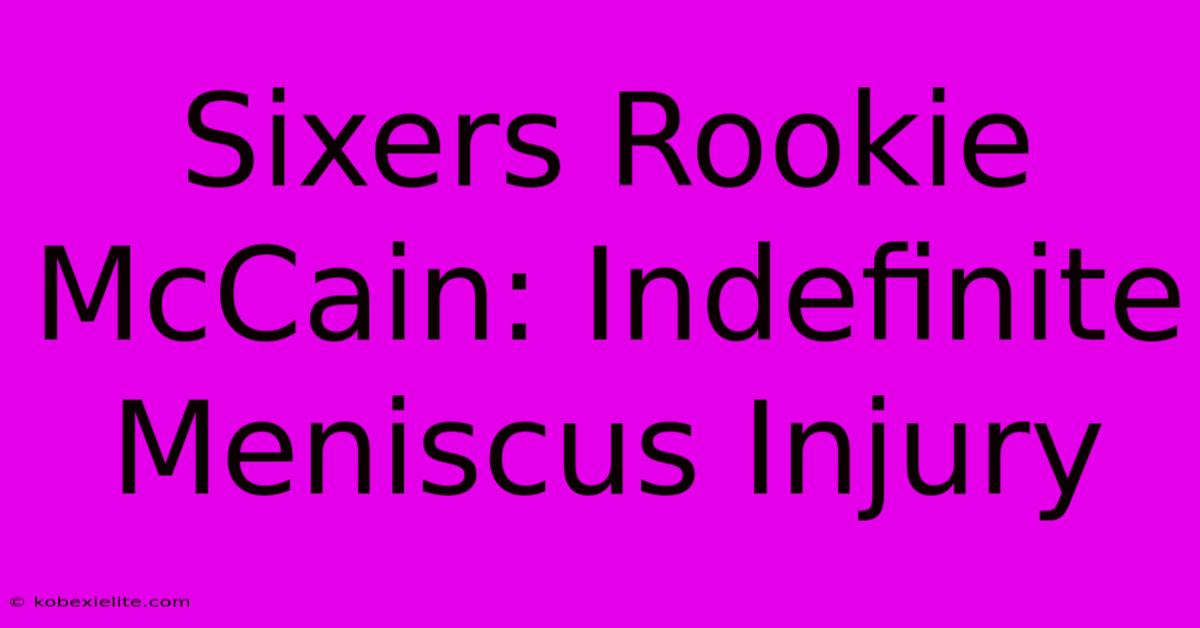 Sixers Rookie McCain: Indefinite Meniscus Injury Sixers Rookie McCain: Indefinite Meniscus Injury