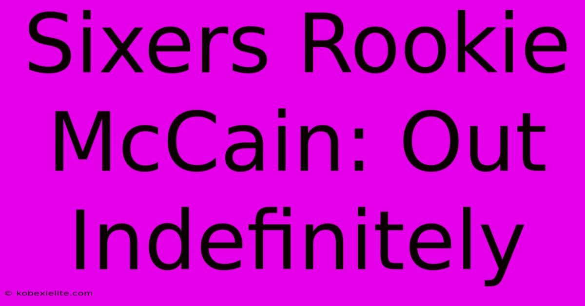 Sixers Rookie McCain: Out Indefinitely Sixers Rookie McCain: Out Indefinitely